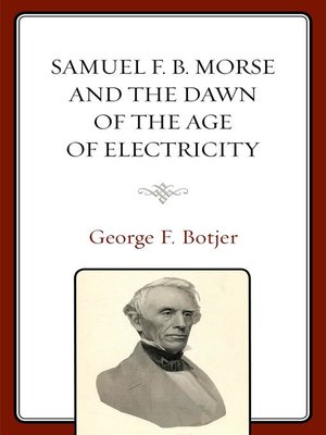 cover image of Samuel F. B. Morse and the Dawn of the Age of Electricity